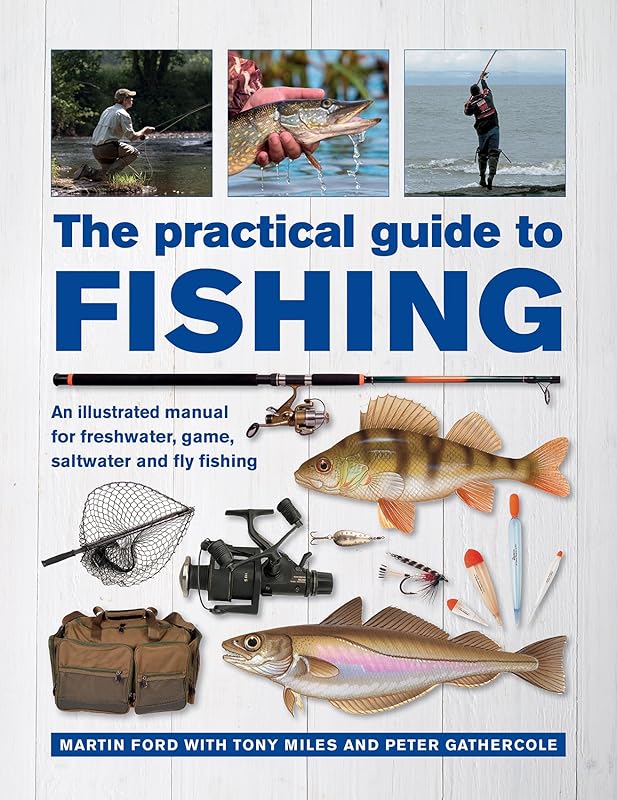 The Practical Guide to Fishing: An Illustrated Manual for Freshwater, Game, Saltwater and Fly Fishing by Martin Ford
