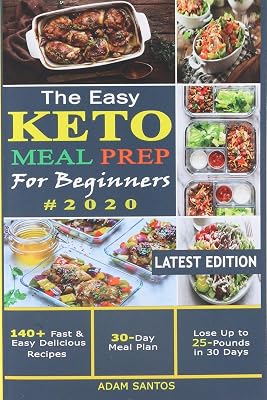 The Easy Keto Meal Prep For Beginners #2020: A Practical Guide to Health & Weight Loss with 140+ Fast & Easy Delicious Recipes and 30 Day Meal Plan –Lose Up to 25 Pounds in 30 Days