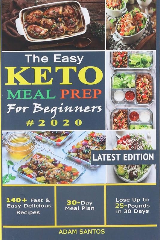 The Easy Keto Meal Prep For Beginners #2020: A Practical Guide to Health & Weight Loss with 140+ Fast & Easy Delicious Recipes and 30 Day Meal Plan –Lose Up to 25 Pounds in 30 Days by Adam Santos
