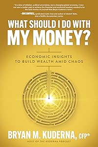 What Should I Do with My Money?: Economic Insights to Build Wealth Amid Chaos by Kuderna