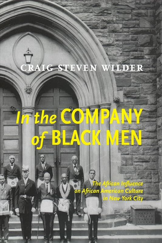 In The Company Of Black Men: The African Influence on African American Culture in New York City by Craig Steven Wilder
