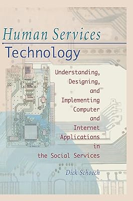 Human Services Technology: Understanding, Designing, and Implementing Computer and Internet Applications in the Social Services (Haworth Social Administration)
