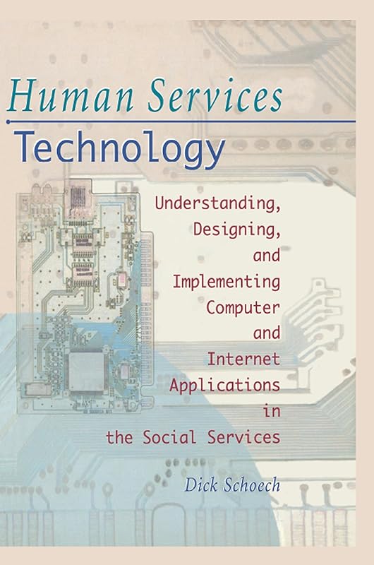 Human Services Technology: Understanding, Designing, and Implementing Computer and Internet Applications in the Social Services (Haworth Social Administration) by Simon Slavin