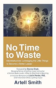 No Time to Waste: Microbehaviors: Leveraging the Little Things to Become a Better Leader by Artell Smith