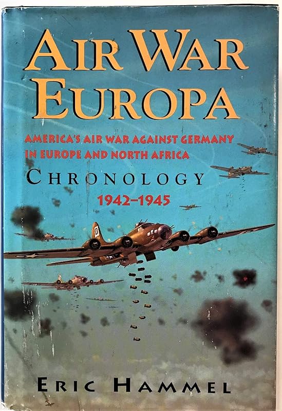 Air War Europa: America's Air War Against Germany in Europe and North Africa 1942-1945 : Chronology by Eric Hammel
