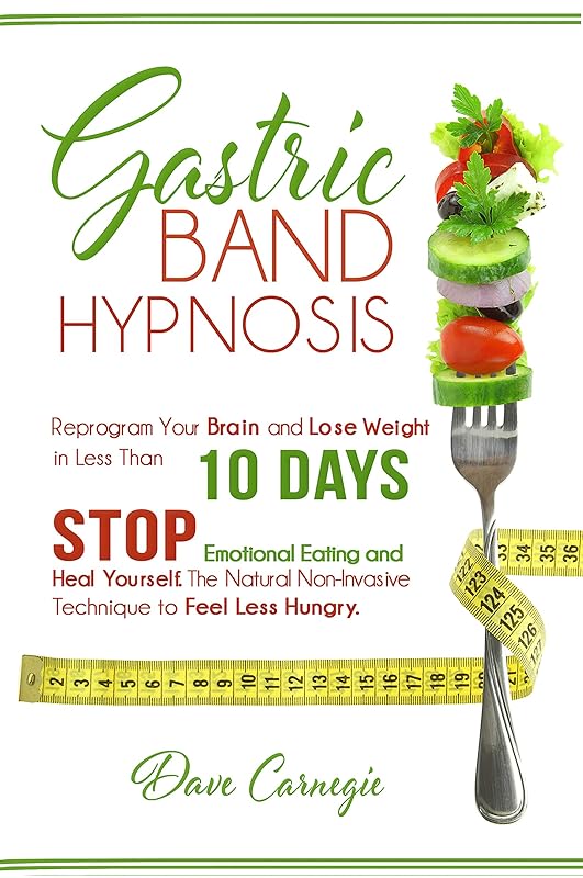 Gastric Band Hypnosis: Reprogram Your Brain and Lose Weight in Less than 10 Days. Stop Emotional Eating and Heal Yourself. The Natural Non-Invasive Technique to Feel Less Hungry. by Dave Carnegie
