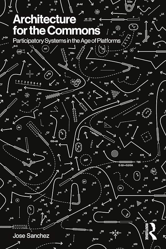 Architecture for the Commons: Participatory Systems in the Age of Platforms by Jose Sanchez