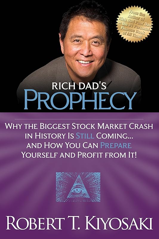 Rich Dad's Prophecy: Why the Biggest Stock Market Crash in History Is Still Coming...And How You Can Prepare Yourself and Profit from It! by Robert T. Kiyosaki