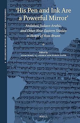 'His Pen and Ink Are a Powerful Mirror' Andalusi, Judaeo-Arabic, and Other Near Eastern Studies in Honor of Ross Brann (Christians and Jews in Muslim Societies, 4)