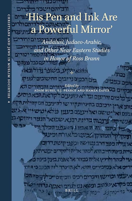 'His Pen and Ink Are a Powerful Mirror' Andalusi, Judaeo-Arabic, and Other Near Eastern Studies in Honor of Ross Brann (Christians and Jews in Muslim Societies, 4) by Adam Bursi