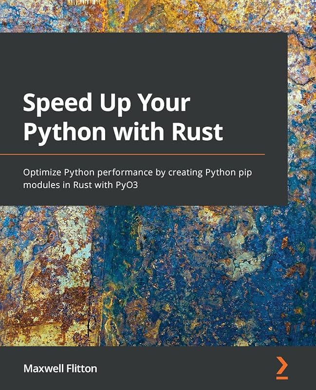 Speed Up Your Python with Rust: Optimize Python performance by creating Python pip modules in Rust with PyO3 by Maxwell Flitton