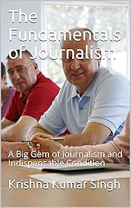 The Fundamentals of Journalism: A Big Gem of Journalism and Indispensable Condition by Krishna Kumar Singh