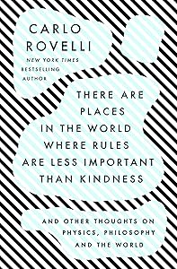 There Are Places in the World Where Rules Are Less Important Than Kindness: And Other Thoughts on Physics, Philosophy and the World