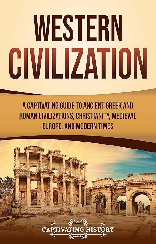 Western Civilization: A Captivating Guide to Ancient Greek and Roman Civilizations, Christianity, Medieval Europe, and Modern Times (Exploring Europe’s Past) by Captivating History