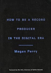 How to Be a Record Producer in the Digital Era by Megan Perry