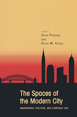The Spaces of the Modern City: Imaginaries, Politics, and Everyday Life (Publications in Partnership with the Shelby Cullom Davis Center at Princeton University Book 2)