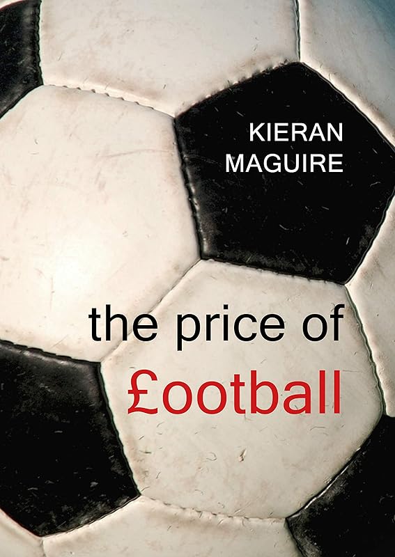 The Price of Football: Understanding Football Club Finance by Kieran Maguire