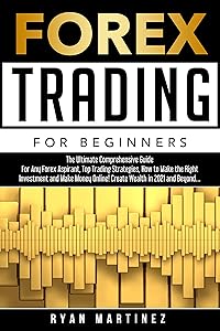 Forex Trading for Beginners: The Ultimate Comprehensive Guide For Any Forex Aspirant, Top Trading Strategies, How to Make the Right Investment and Make ... Wealth in 2021 and Beyond... (Trading Life) by Ryan Martinez