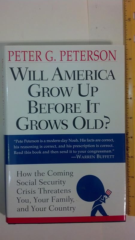 Will America Grow up Before it Grows Old: How the Coming Social Security Crisis Threatens You, Your Family, and Your Country by Peter G. Peterson