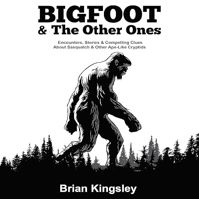 Bigfoot & the Other Ones: Encounters, Stories & Compelling Clues About Sasquatch & Other Ape-Like Cryptids