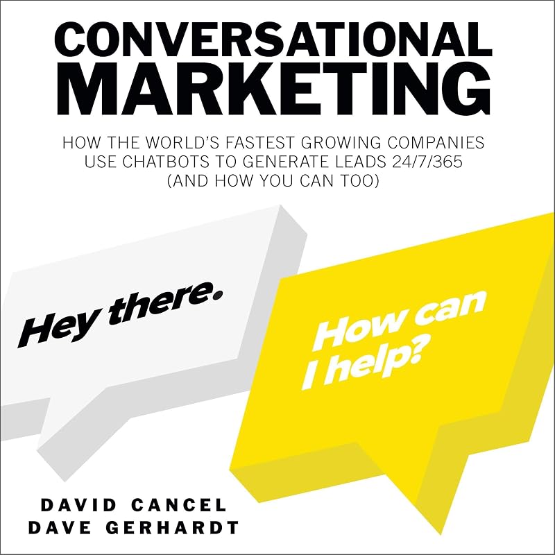 Conversational Marketing: How the World's Fastest Growing Companies Use Chatbots to Generate Leads 24/7/365 (and How You Can Too) by David Cancel