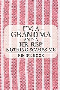 I'm a Grandma and a HR Rep Nothing Scares Me Recipe Book: Blank Recipe Book to Write in for Women, Bartenders, Drink and Alcohol Log, Document all ... for Women, Wife, Mom, Aunt (6x9 120 pages) by Recipe Books and Gifts for Grandmas