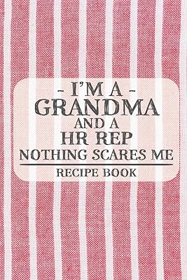 I'm a Grandma and a HR Rep Nothing Scares Me Recipe Book: Blank Recipe Book to Write in for Women, Bartenders, Drink and Alcohol Log, Document all ... for Women, Wife, Mom, Aunt (6x9 120 pages)