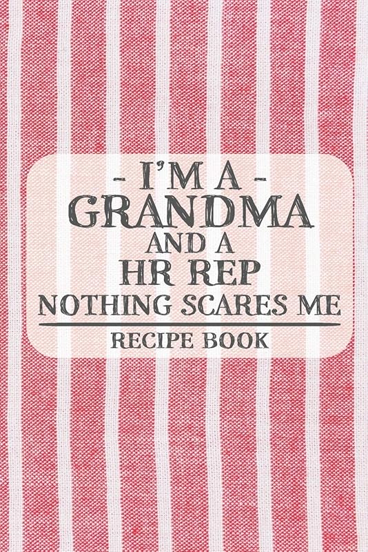 I'm a Grandma and a HR Rep Nothing Scares Me Recipe Book: Blank Recipe Book to Write in for Women, Bartenders, Drink and Alcohol Log, Document all ... for Women, Wife, Mom, Aunt (6x9 120 pages) by Recipe Books and Gifts for Grandmas
