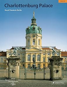 Charlottenburg Palace: Royal Prussia in Berlin by Rudolf G. Scharmann