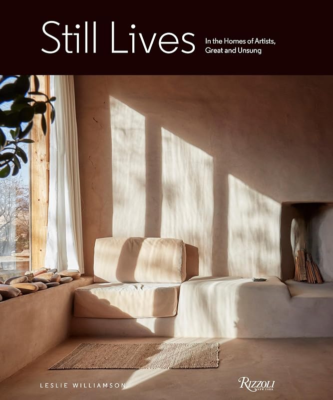 Still Lives: In the Homes of Artists, Great and Unsung by Leslie Williamson