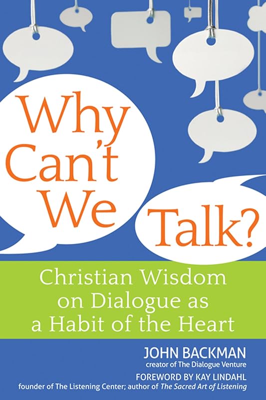 Why Can't We Talk?: Christian Wisdom on Dialogue as a Habit of the Heart by John Backman