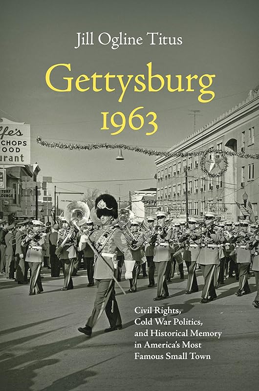 Gettysburg 1963: Civil Rights, Cold War Politics, and Historical Memory in America's Most Famous Small Town (Civil War America) by Jill Ogline Titus