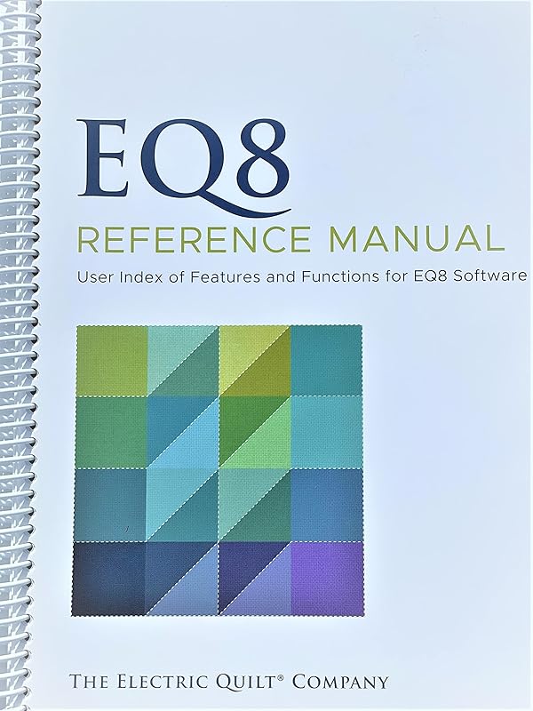 EQ8 Reference Manual User Index of Features and Functions for EQ8 Software by The Electric Quilt Company