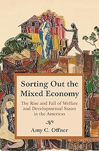 Sorting Out the Mixed Economy: The Rise and Fall of Welfare and Developmental States in the Americas (Histories of Economic Life) by Professor Amy C. Offner