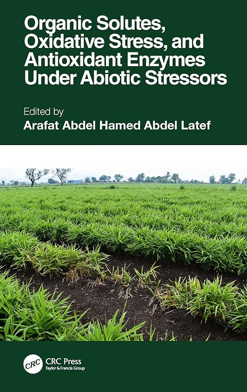 Organic Solutes, Oxidative Stress, and Antioxidant Enzymes Under Abiotic Stressors by Arafat Abdel Hamed Abdel Latef