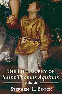 The Philosophy of Saint Thomas Aquinas: A Sketch by Stephen L. Brock