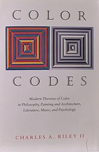 Color Codes: Modern Theories of Color in Philosophy, Painting and Architecture, Literature, Music, and Psychology by Charles A. Riley