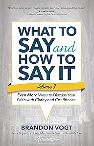 What to Say and How to Say It, Volume III: Even More Ways to Discuss Your Faith with Clarity and Confidence (What to Say and How to Say It, 3) by Brandon Vogt