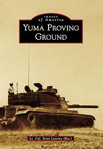 Yuma Proving Ground (Images of America) by Lt. Col. Scott Laverty (Ret.)