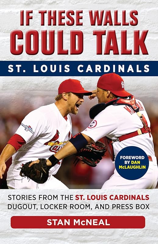 If These Walls Could Talk: St. Louis Cardinals: Stories from the St. Louis Cardinals Dugout, Locker Room, and Press Box by Stan McNeal