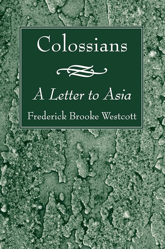 Colossians: A Letter to Asia by Frederick Brooke Westcott
