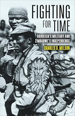 Fighting for Time: Rhodesia's Military and Zimbabwe's Independence