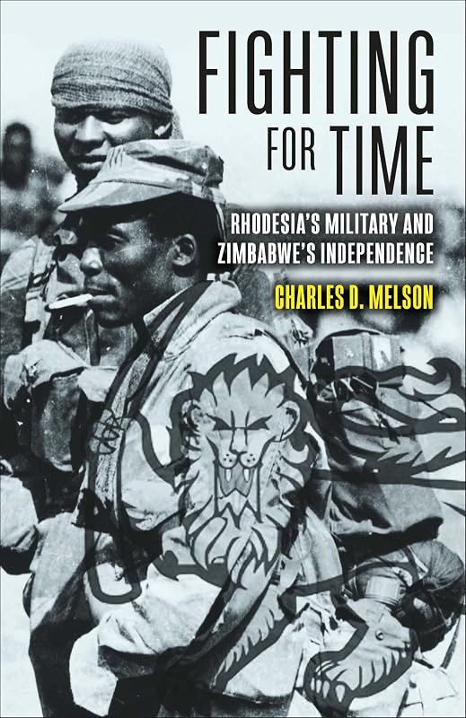 Fighting for Time: Rhodesia's Military and Zimbabwe's Independence by Charles D. Melson