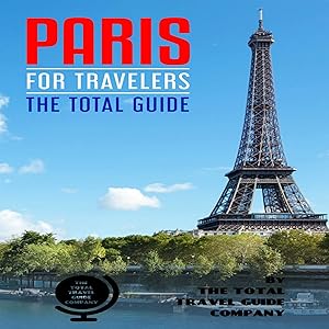 Paris for Travelers: The Total Guide: The Comprehensive Traveling Guide for All Your Traveling Needs by THE TOTAL TRAVEL GUIDE COMPANY