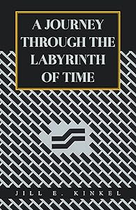 A Journey Through the Labyrinth of Time by Jill E. Kinkel