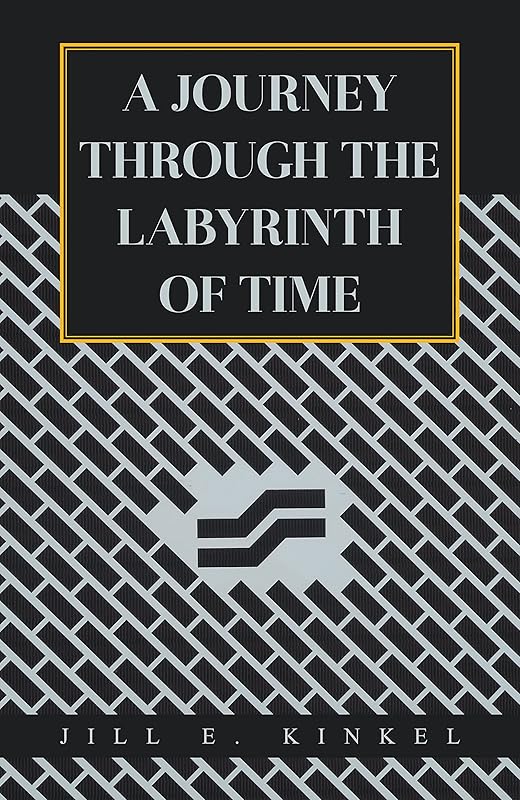 A Journey Through the Labyrinth of Time by Jill E. Kinkel