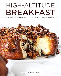 High-Altitude Breakfast: Sweet & Savory Baking at 5000 Feet and Above by Nicole Hampton