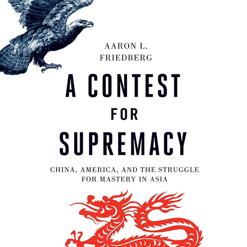 A Contest for Supremacy: China, America, and the Struggle for Mastery in Asia by Aaron L. Friedberg