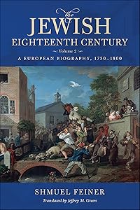 The Jewish Eighteenth Century, Volume 2: A European Biography, 1750–1800 (Olamot Series in Humanities and Social Sciences) by Shmuel Feiner
