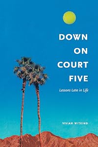 Down on Court Five: Lessons Late in Life by Vivian Witkind